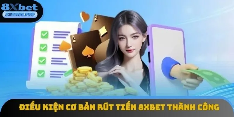 Điều kiện cơ bản rút tiền 8xbet thành công 