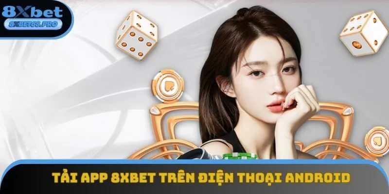 Tải app 8xbet quan Android cực nhanh, an toàn với 4 bước