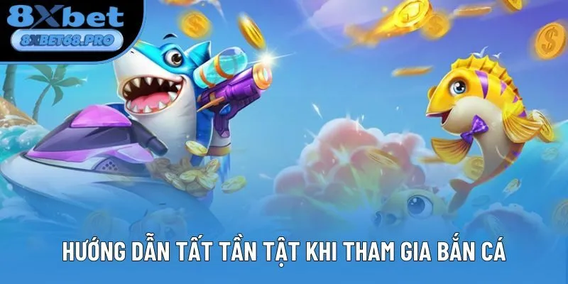 Hướng dẫn tất tần tật khi tham gia bắn cá