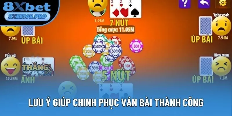 Lưu ý giúp chinh phục ván bài thành công
