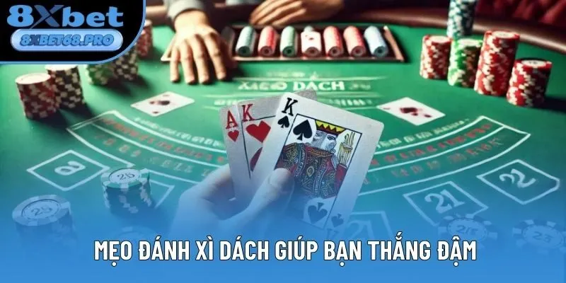 Mẹo đánh Xì Dách giúp bạn thắng đậm